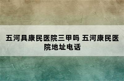 五河具康民医院三甲吗 五河康民医院地址电话